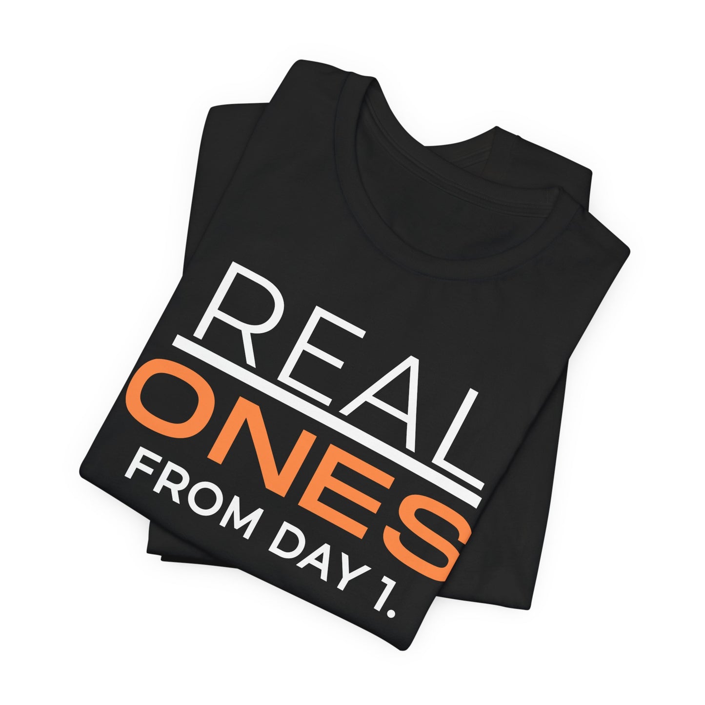Real Ones From Day 1 T-Shirt — Bold Loyal Friends Tee